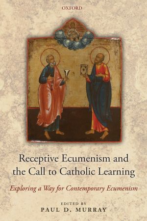 Receptive Ecumenism and the Call to Catholic Learning: Exploring a Way for Contemporary Ecumenism Receptive Ecumenism and the Call to Catholic Learning: Exploring a Way for Contemporary Ecumenism