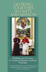 Growing Together in Unity and Mission: Building on 40 years of Anglican-Roman Catholic Dialogue Growing Together in Unity and Mission: Building on 40 years of Anglican-Roman Catholic Dialogue