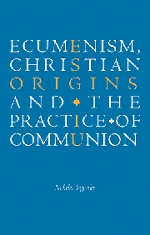 Ecumenism, Christian Origins and the Practice of Communion Ecumenism, Christian Origins and the Practice of Communion