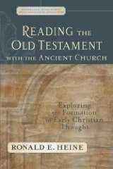 Reading the Old Testament with the Ancient Church: Exploring the Formation of Early Christian Thought Reading the Old Testament with the Ancient Church: Exploring the Formation of Early Christian Thought