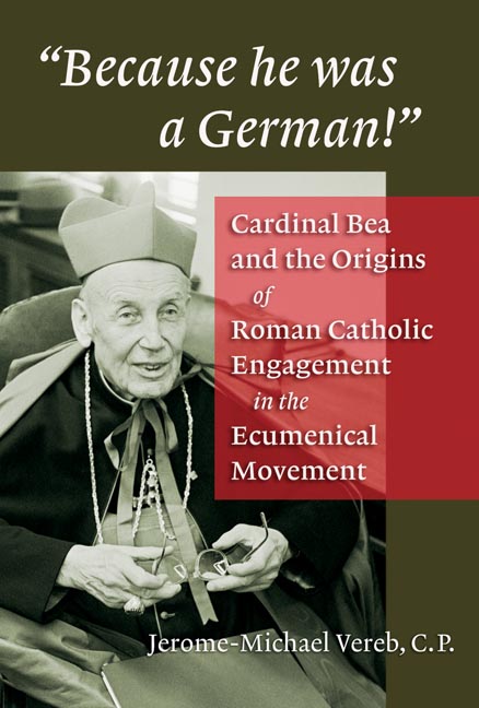 Because he was a German!: Cardinal Bea and the Origins of Roman Catholic Engagement in the Ecumenical Movement Because he was a German!: Cardinal Bea and the Origins of Roman Catholic Engagement in the Ecumenical Movement