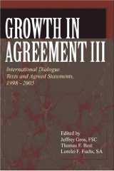 Growth in Agreement III: International Dialogue Texts and Agreed Statements, 1998-2005 Growth in Agreement III: International Dialogue Texts and Agreed Statements, 1998-2005