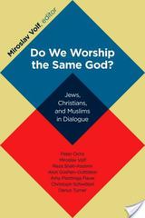 Do We Worship the Same God?:
Jews, Christians, and Muslims in Dialogue Do We Worship the Same God?:
Jews, Christians, and Muslims in Dialogue