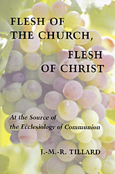 Flesh of the Church, Flesh of Christ: At the Source of the Ecclesiology of Communion Flesh of the Church, Flesh of Christ: At the Source of the Ecclesiology of Communion