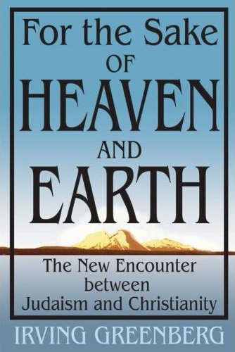 For the Sake of Heaven and Earth: The New Encounter Between Judaism and Christianity