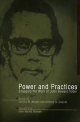 Power and Practices: Engaging the Work of John Howard Yoder Power and Practices: Engaging the Work of John Howard Yoder