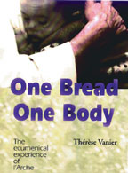 One Bread One Body: The Ecumenical Experience of L'Arche One Bread One Body: The Ecumenical Experience of L'Arche