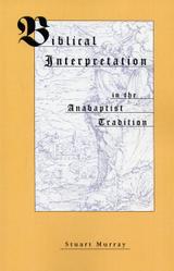 Biblical Interpretation in the Anabaptist Tradition Biblical Interpretation in the Anabaptist Tradition