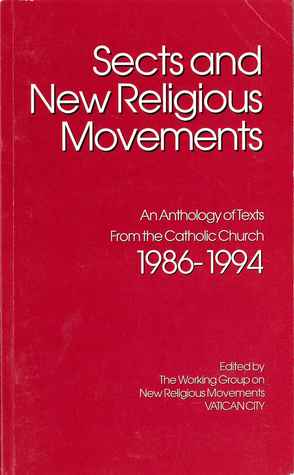 Sects and New Religious Movements: An Anthology of Texts from the Catholic Church, 1986-1994 Sects and New Religious Movements: An Anthology of Texts from the Catholic Church, 1986-1994