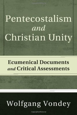 Pentecostalism and Christian Unity: Ecumenical Documents and Critical Assessments Pentecostalism and Christian Unity: Ecumenical Documents and Critical Assessments