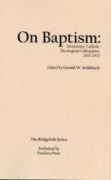 On Baptism: Mennonite-Catholic Theological Colloquium, 2001-2002 On Baptism: Mennonite-Catholic Theological Colloquium, 2001-2002