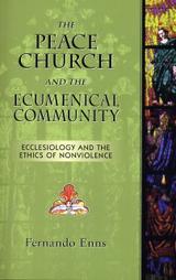 The Peace Church and the Ecumenical Community: Ecclesiology and the Ethics of Nonviolence The Peace Church and the Ecumenical Community: Ecclesiology and the Ethics of Nonviolence