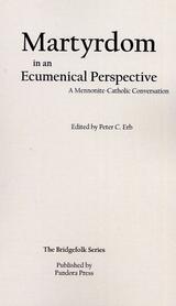 Martyrdom in an Ecumenical Perspective:
A Mennonite-Catholic Conversation Martyrdom in an Ecumenical Perspective:
A Mennonite-Catholic Conversation