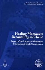 Healing Memories: Reconciling in Christ:
Report of the Lutheran-Mennonite International Study Commission Healing Memories: Reconciling in Christ:
Report of the Lutheran-Mennonite International Study Commission