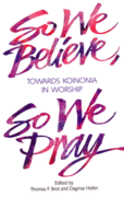 So We Believe, So We Pray: Towards Koinonia in Worship So We Believe, So We Pray: Towards Koinonia in Worship