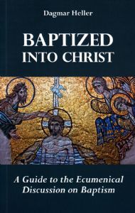 Baptized into Christ: A Guide to the Ecumenical Discussion on Baptism Baptized into Christ: A Guide to the Ecumenical Discussion on Baptism